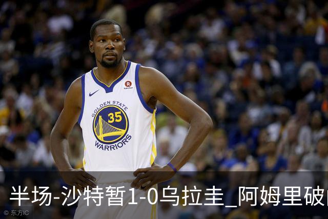 半场-沙特暂1-0乌拉圭 阿姆里破门比尼亚斯失良机穆斯莱拉神扑